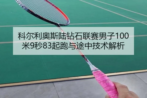 科尔利奥斯陆钻石联赛男子100米9秒83起跑与途中技术解析